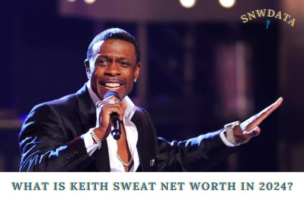 What Is Keith Sweat Net Worth in 2024